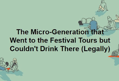 The Micro-Generation that Went to the Festival Tours but Couldn't Drink There (Legally) The Micro-Generation that Went to the Festival Tours but Couldn't Drink There (Legally)