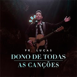 Baixar CD Gospel Dono de Todas as Canções - Pr. Lucas Mp3