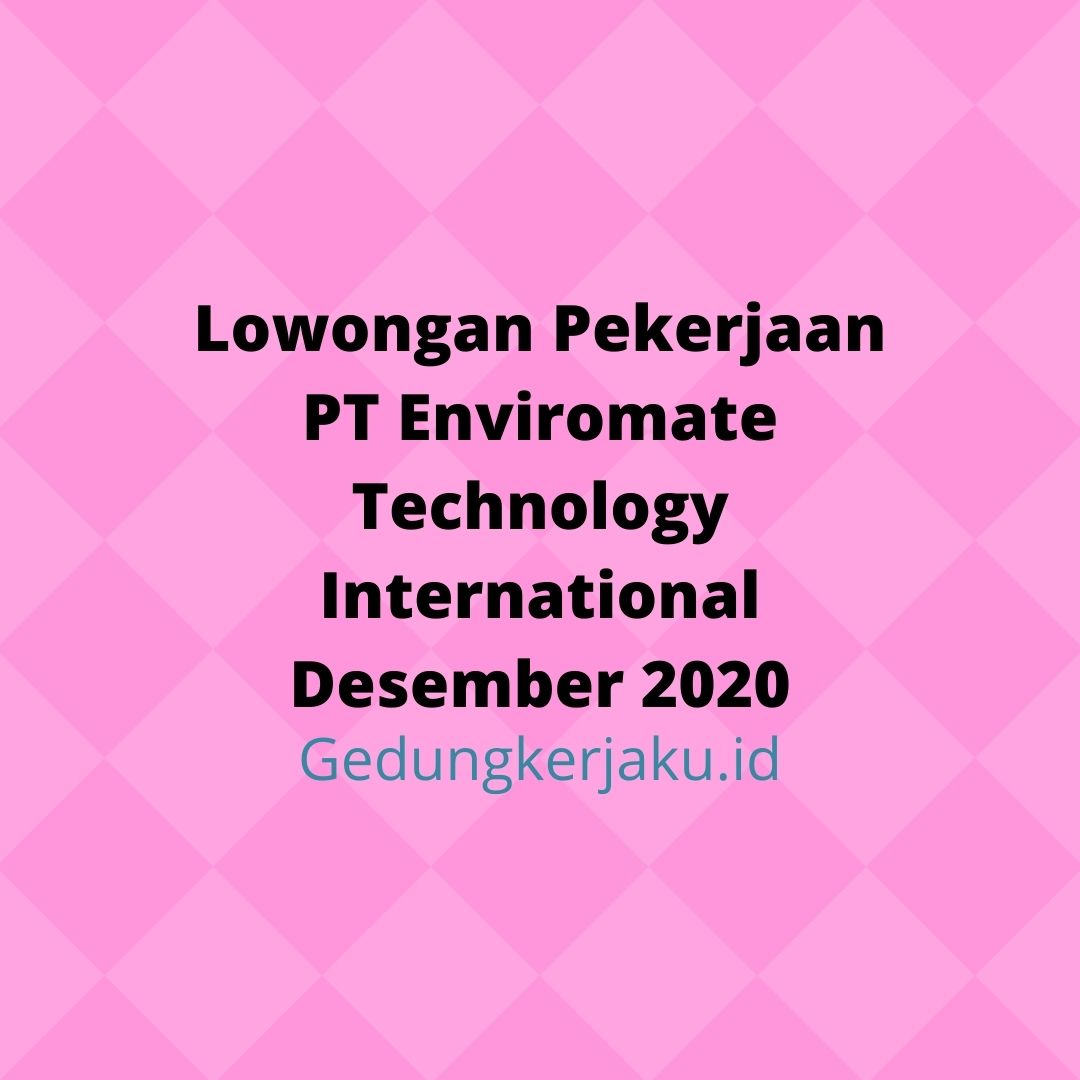 Lowongan Pekerjaan PT Enviromate Technology International Desember 2020