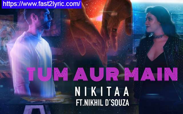 Tum Aur Main Lyrics In Hindi - Nikitaa * Nikhil | Fast2lyric