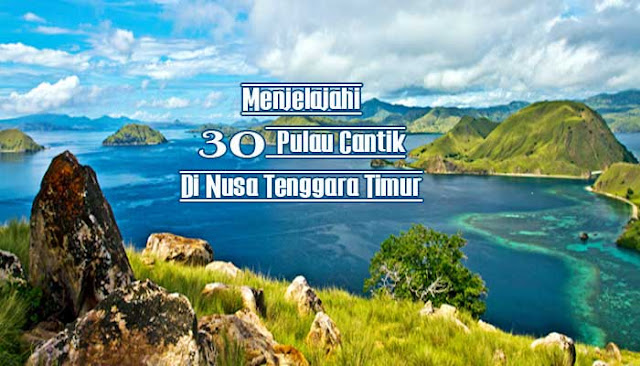 MENJELAJAHI 30 PULAU CANTIK DI NUSA TENGGARA TIMUR ~ Reygina Wisata Indonesia