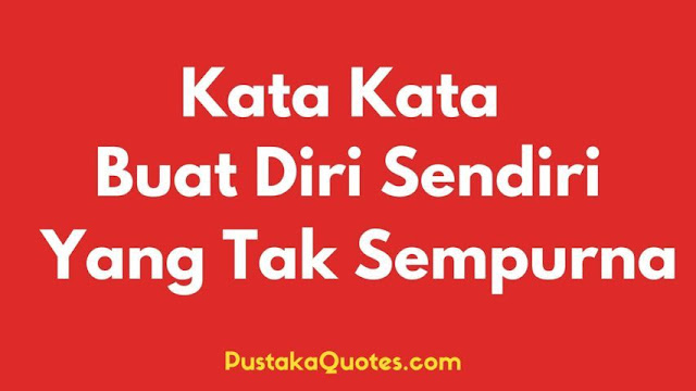 40 Kata Kata Buat Diri Sendiri Yang Tak Sempurna (SEMANGAT) - Pustaka