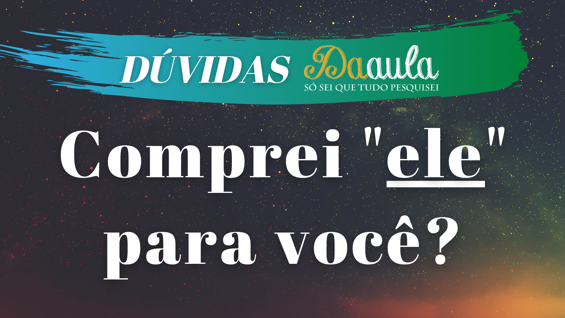 Comprei "ele" para você?