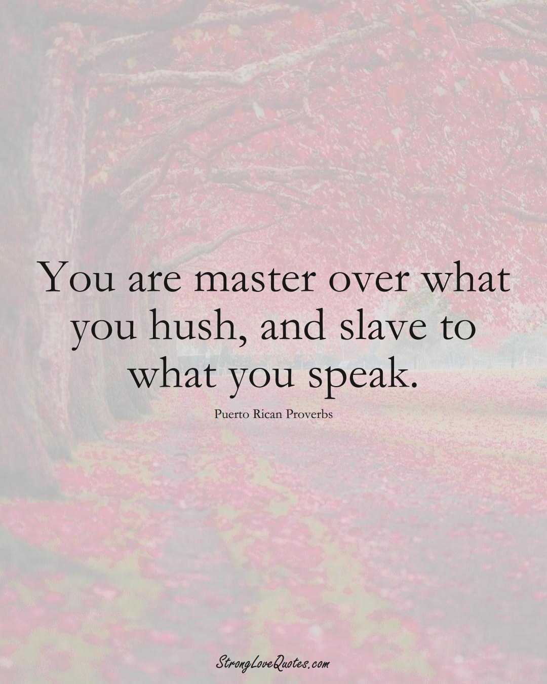 You are master over what you hush, and slave to what you speak. (Puerto Rican Sayings);  #CaribbeanSayings