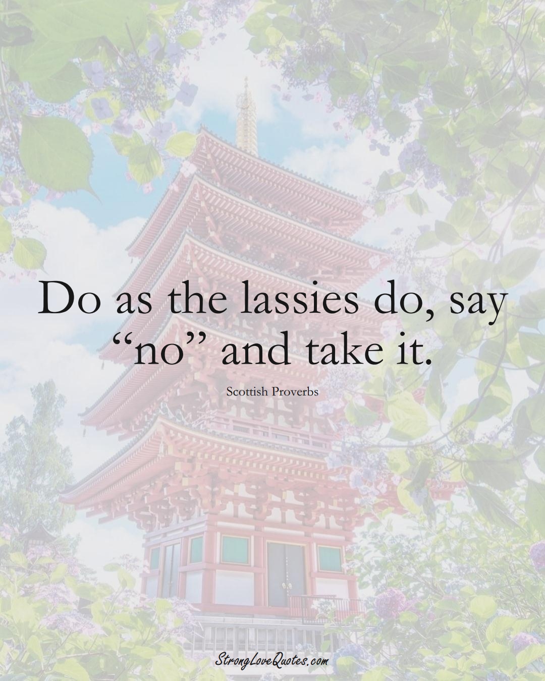 Do as the lassies do, say “no” and take it. (Scottish Sayings);  #EuropeanSayings