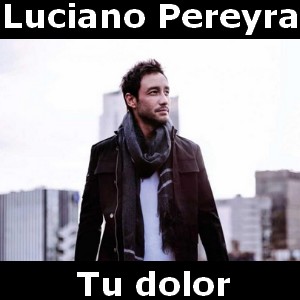 Luciano Pereyra - Tu dolor Letra y acordes de guitarra y piano, lo nuevo 2015