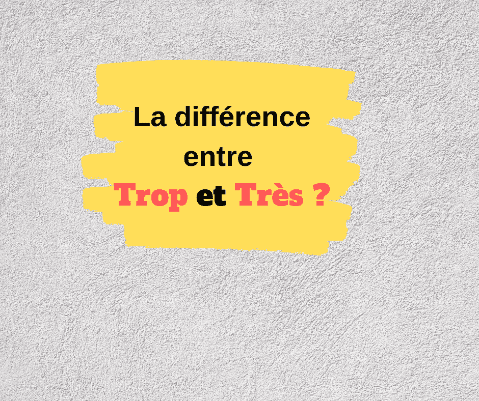 La différence entre Trop et Très