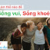Làm thế nào để sống vui sống khoẻ?