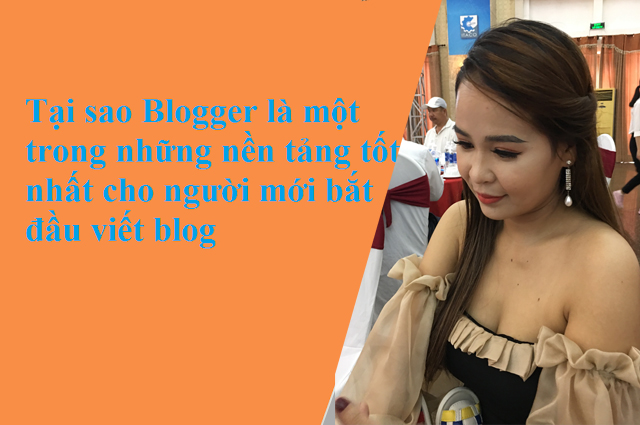 Lý do Blogger là một trong những nền tảng tốt nhất 