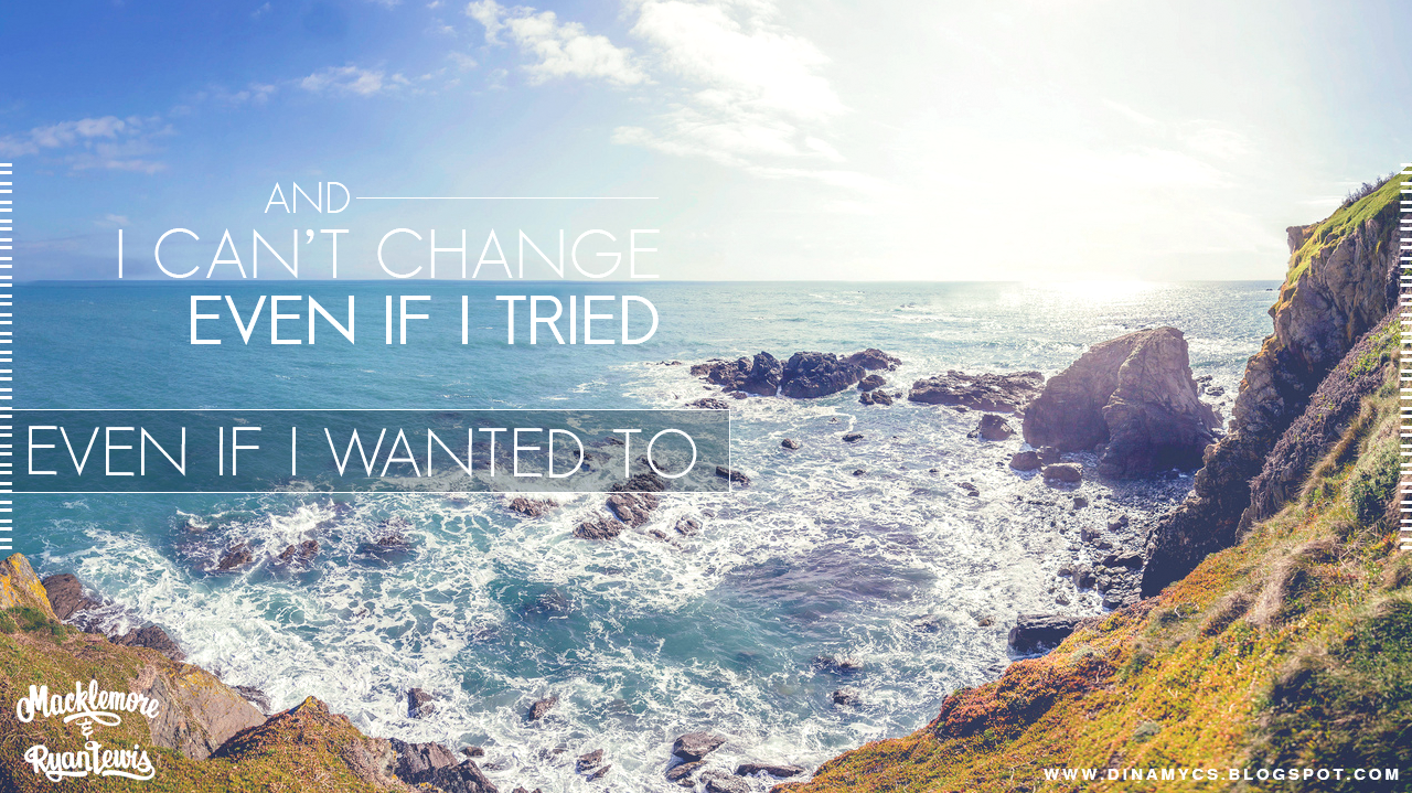 Same love Macklemore quotes And I can't change, event if I tried, even if I wanted to