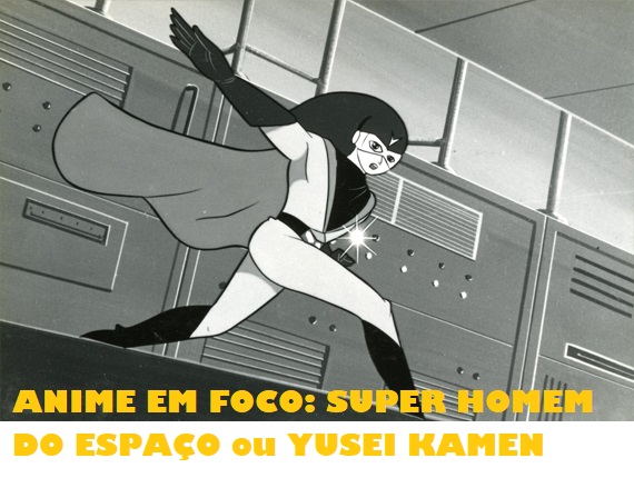 ANIME EM FOCO! - SUPER HOMEM DO ESPAÇO (YUSEI KAMEN) - 1966