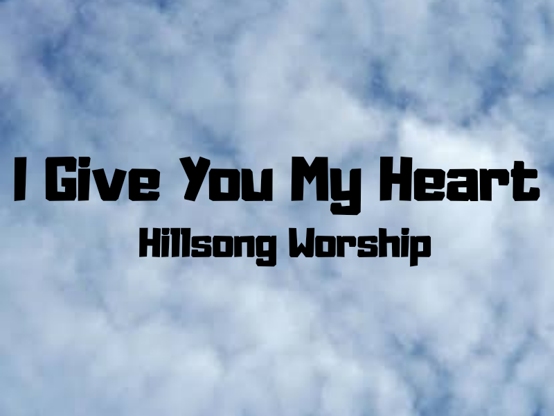 Lirik dan Kunci Lagu I Give You My Heart (Hillsong Worship