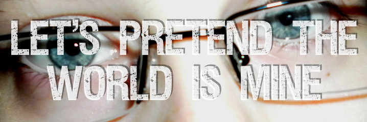 Let's Pretend The World Is Mine