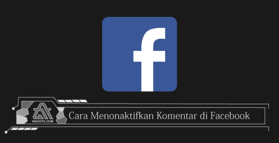 Cara Menonaktifkan Komentar di FB
