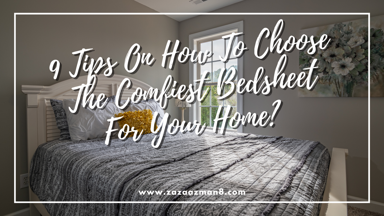 9 Tips On How To Choose The Comfiest Bedsheet For Your Home?