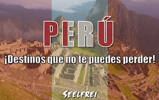 PERÚ ¡DESTINOS que no te puedes perder!