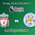 LIVERPOOL vs LEICESTER CITY, trận đấu đáng mong đợi. 