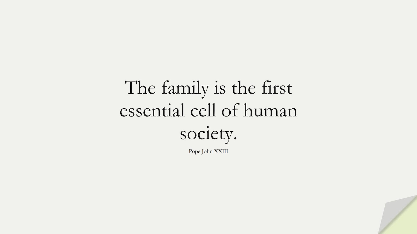 The family is the first essential cell of human society. (Pope John XXIII);  #FamilyQuotes