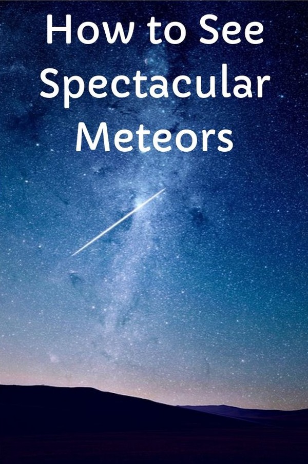 Earth Weather How to See Spectacular Meteors