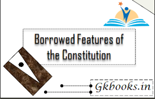 Sources of Indian Constitution - Borrowing Features of Indian Constitution 1 Borrowed%2BFeatures