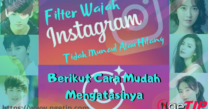 Cara Mudah Mengatasi Filter Wajah Instagram Tidak Muncul Atau Hilang Ngetip Teknologi Informasi Populer