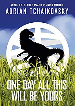 one day all this will be yours by adrian tchaikovsky one day all this will be yours by adrian tchaikovsky