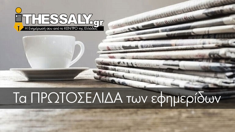 Τα ΠΡΩΤΟΣΕΛΙΔΑ των εφημερίδων ΣΗΜΕΡΑ από την iThessaly.GR