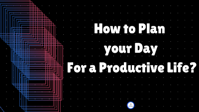 How to Plan your Day for a Productive Life