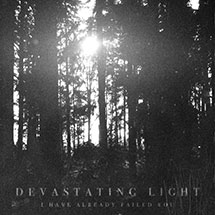 DEVASTATING LIGHT – I Have Already Failed You