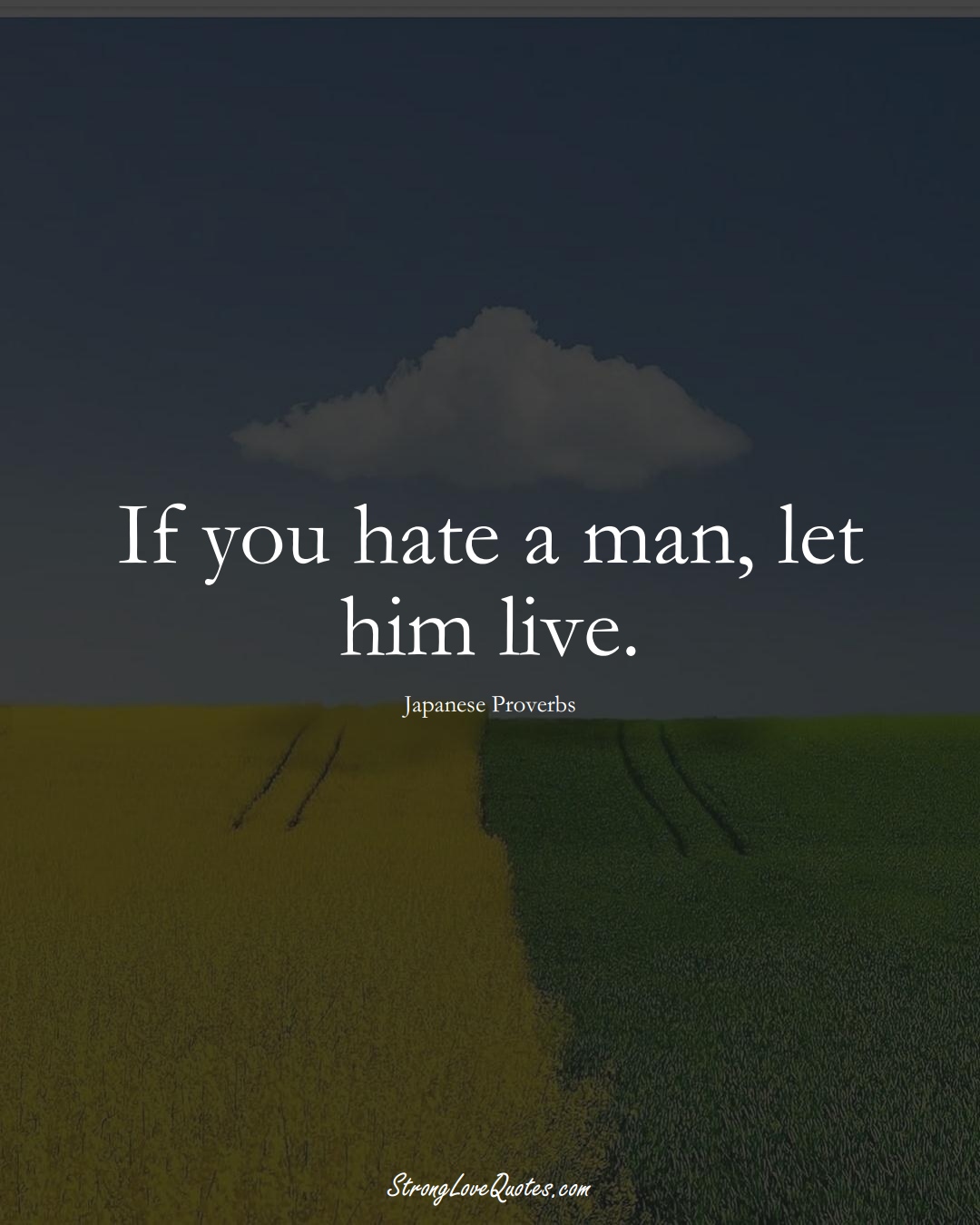 If you hate a man, let him live. (Japanese Sayings);  #AsianSayings