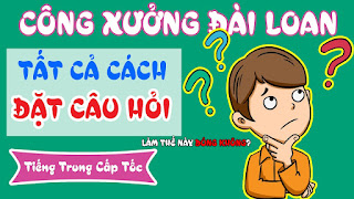 Bài 10: Cách đặt câu hỏi tiếng Trung, công xưởng, đại từ nghi vấn, chính phản...|TIENG TRUNG CAP TOC