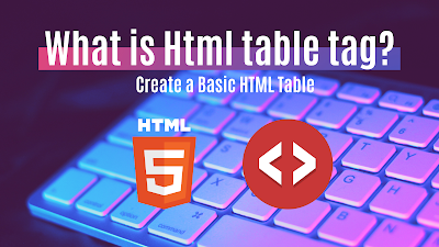 What is Html table tag? | Create a Basic HTML Table?