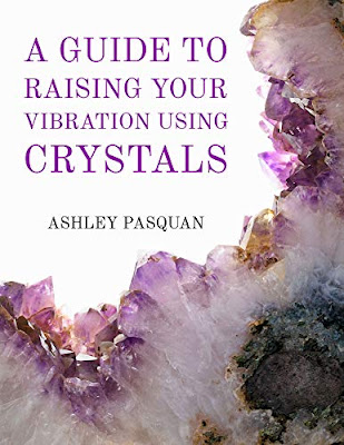 A Guide to Raising Your Vibration Using Crystals by Ashley Pasquan
