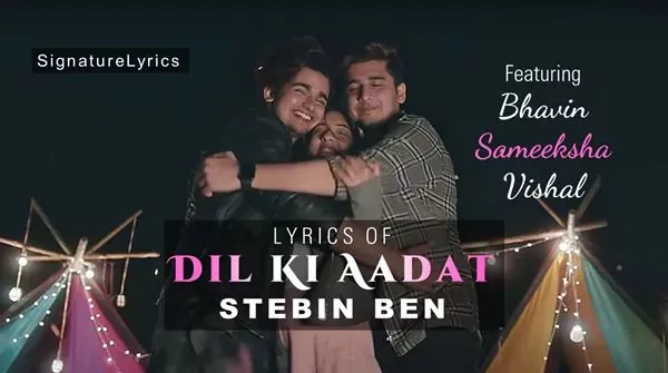 DIL KI AADAT LYRICS - Hindi - English - STEBIN BEN Ft. Bhavin, Sameeksha, Vishal DIL KI AADAT LYRICS - STEBIN BEN Ft. Bhavin, Sameeksha, Vishal
