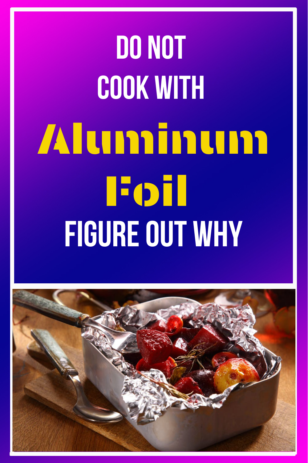 Do Not Cook With Aluminum Foil.. Figure Out Why