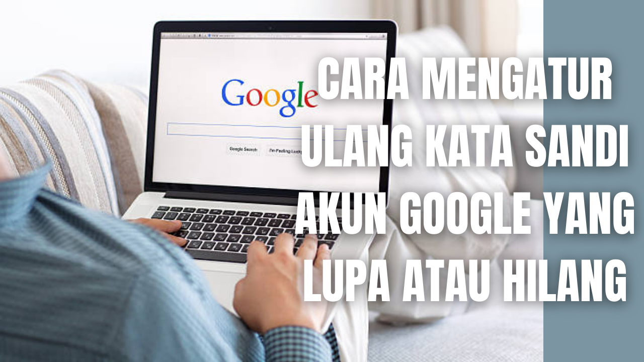Cara Mengatur Ulang Kata Sandi Akun Google Yang Lupa Atau Hilang