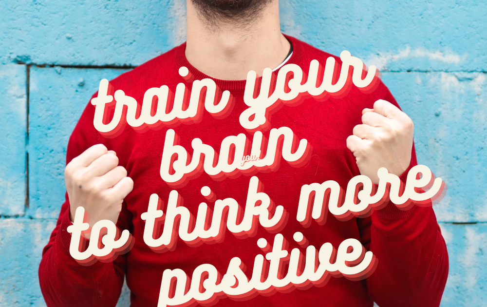 Train Your Brain To Think More Positive. by maximal knowledge