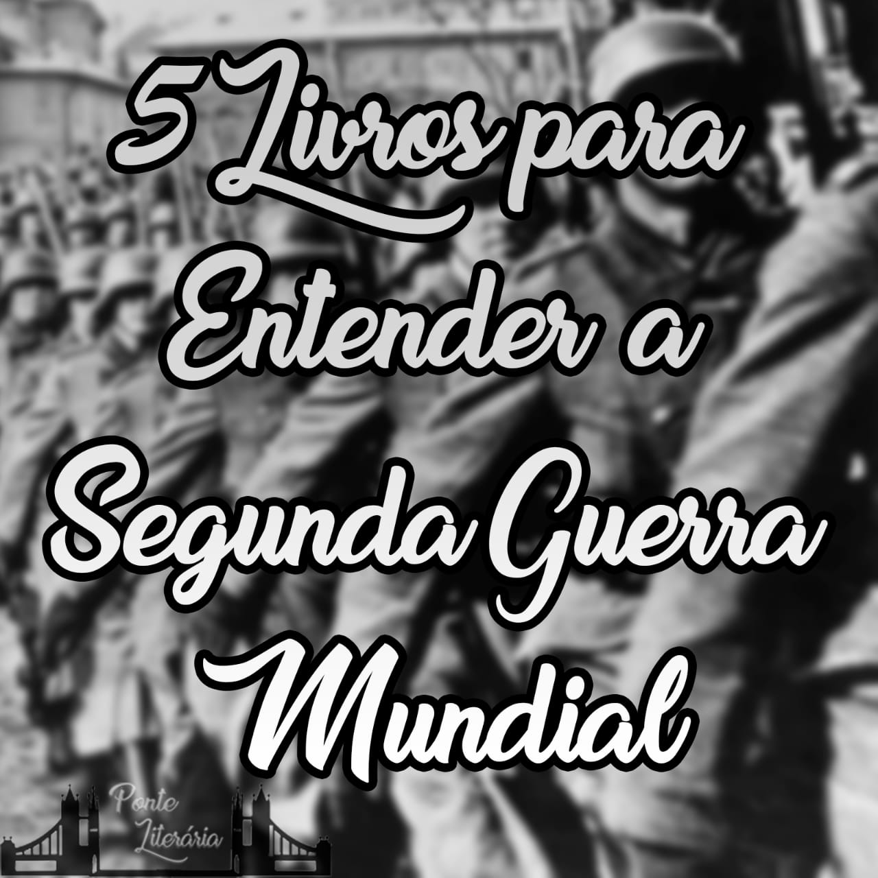 5 Livros para Entender a Segunda Guerra Mundial Ponte Literária Aqui falamos sobre livros
