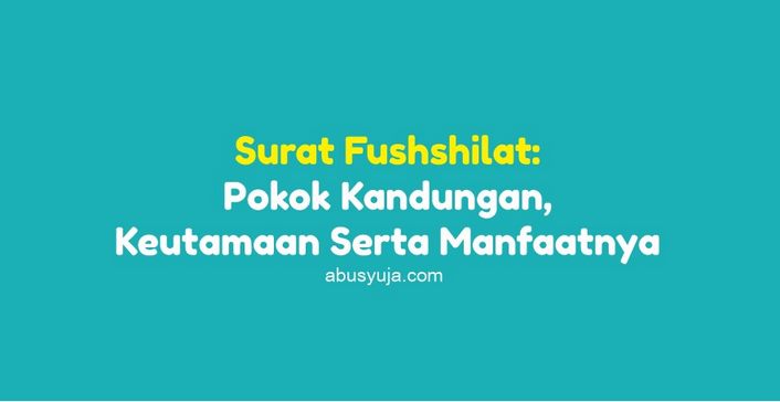 Surat Fushshilat: Pokok Kandungan, Keutamaan Serta Manfaatnya - Abu Syuja