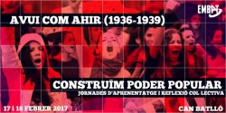 Ahir (1936-39) com avui: construïm poder popular: Jornades Obertes d’Embat, 17 i 18 de febrer de 2017 a Can Batlló