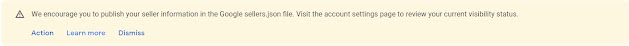 SOLVED We encourage you to publish your seller information in the Google sellers.json file. Visit the account settings page to review your current visibility status. SOLVED We encourage you to publish your seller information in the Google sellers.json file. Visit the account settings page to review your current visibility status.