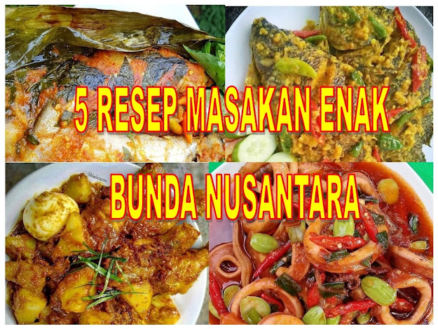 5 RESEP MASAKAN ENAK DAN SEDERHANA BUATAN BUNDA NUSANTARA