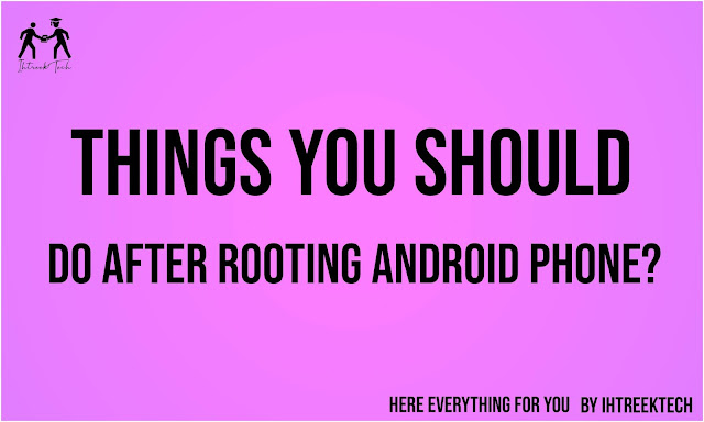 things-you-should-do-after-rooting-android-phone-ihtreek-tech