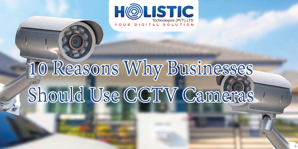 10 Reasons Why Businesses Should Use CCTV Cameras