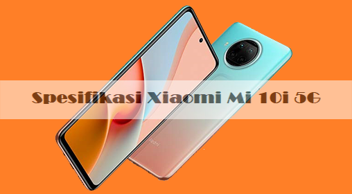 Spesifikasi Dan Harga Xiaomi Mi 10i 5G: RAM 8GB, Kamera 108MP