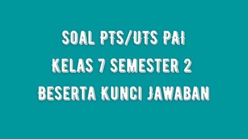 Soal PTS/UTS PAI Kelas 7 Semester 2 SMP/MTs Beserta