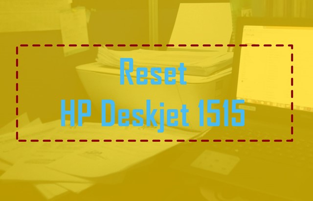 Kelebihan, Kekurangan dan Cara Mudah Reset HP Deskjet 1515