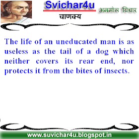 Aaj ka suvichar of chankya in english The life of an uneducated man is as useless as the tail of a dog