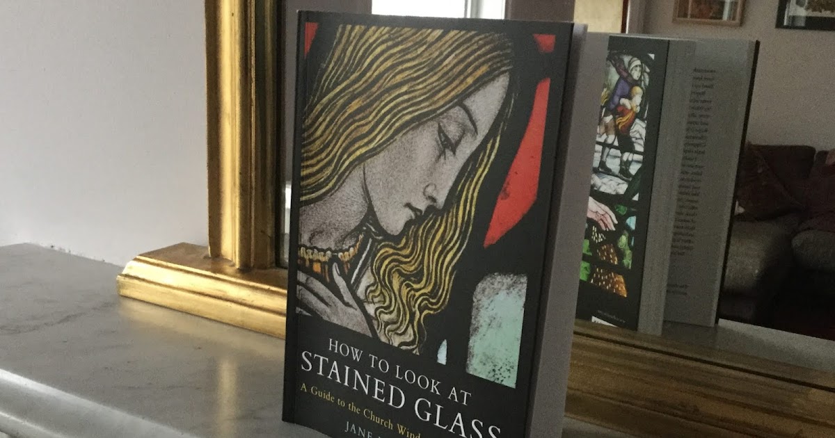 The History Girls How to Look at Stained Glass by Jane Brocket