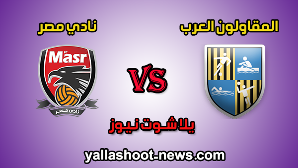 مشاهدة مباراة المقاولون العرب ونادي مصر بث مباشر LIVE اليوم 11-1-2020 في الدوري المصري مشاهدة مباراة المقاولون العرب ونادي مصر بث مباشر LIVE اليوم 11-1-2020 في الدوري المصري